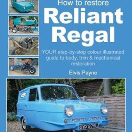 Reliant Regal, How to Restore: YOUR step-by-step colour illustrated guide to body, trim & mechanical restoration