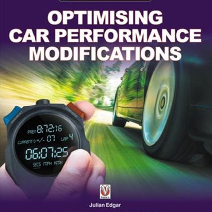 Optimising Car Performance Modifications: - Simple methods of measuring engine, suspension, brakes and aerodynamic performance gains