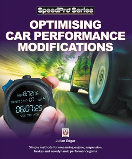 Optimising Car Performance Modifications: - Simple methods of measuring engine, suspension, brakes and aerodynamic performance gains