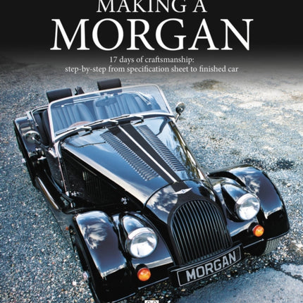 Making a Morgan: 17 days of craftmanship: step-by-step from specification sheet to finished car