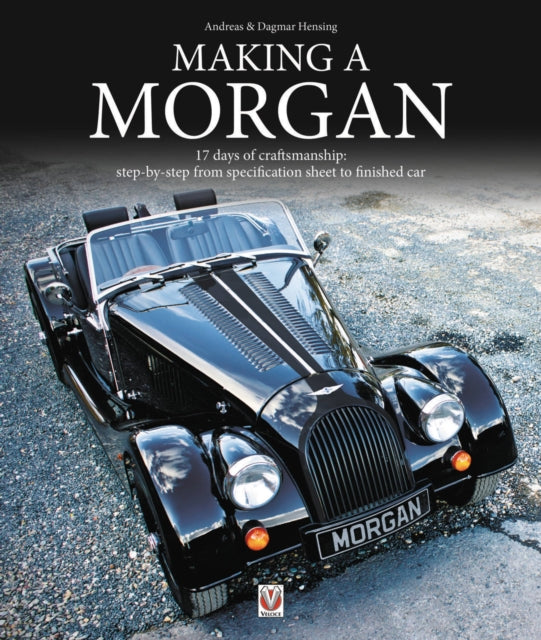 Making a Morgan: 17 days of craftmanship: step-by-step from specification sheet to finished car