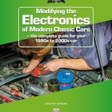 Modifying the Electronics of Modern Classic Cars: - the complete guide for your 1990s to 2000s car