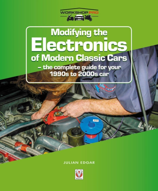 Modifying the Electronics of Modern Classic Cars: - the complete guide for your 1990s to 2000s car