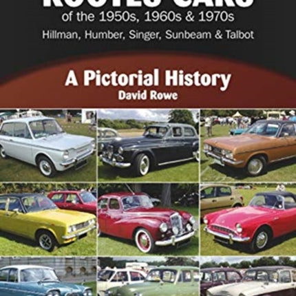 Rootes Cars of the 1950s, 1960s & 1970s - Hillman, Humber, Singer, Sunbeam & Talbot: A Pictorial History