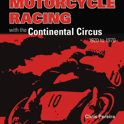 Motorcycle Racing with the Continental Circus 1920 to 1970