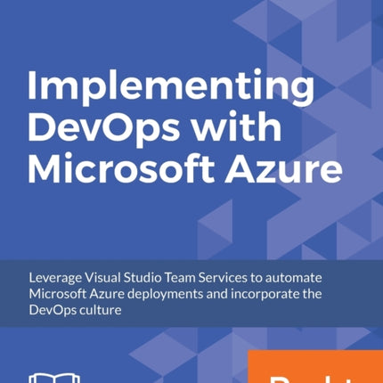 Implementing DevOps with Microsoft Azure Automate your deployments and incorporate the DevOps culture