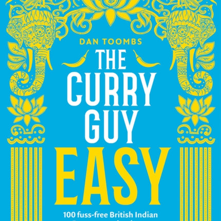 The Curry Guy Easy: 100 Fuss-Free British Indian Restaurant Classics to Make at Home