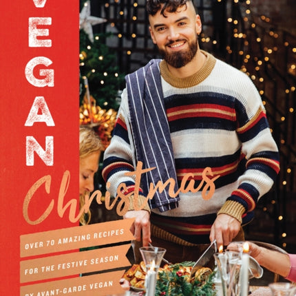 Vegan Christmas: Over 70 Amazing Vegan Recipes for the Festive Season and Holidays, from Avant Garde Vegan