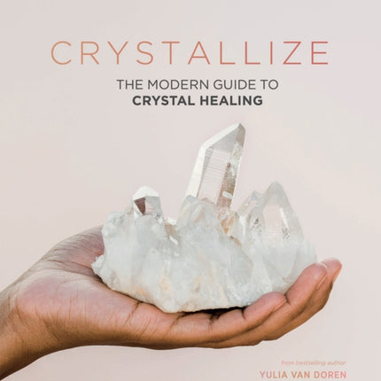 Crystallize: The Modern Guide to Crystal Healing