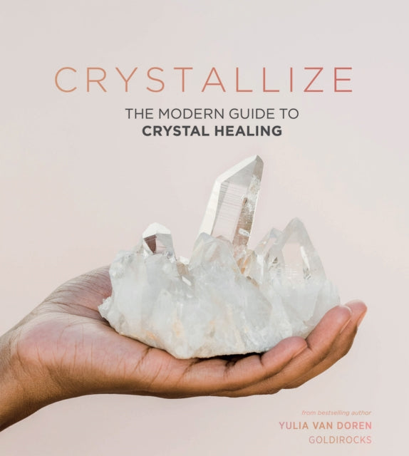 Crystallize: The Modern Guide to Crystal Healing