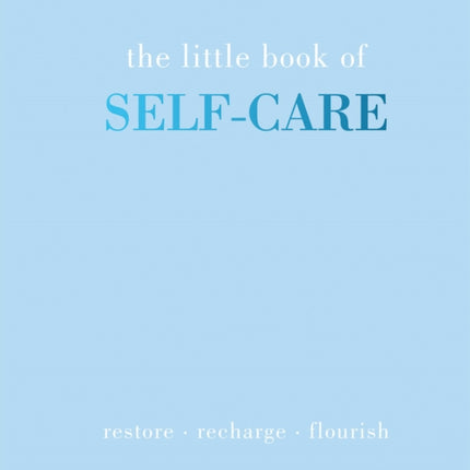 The Little Book of Self-Care: Restore | Recharge | Flourish