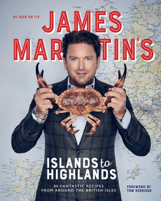 James Martin's Islands to Highlands: 80 Fantastic Recipes from Around the British Isles