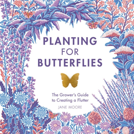 Planting for Butterflies: The Grower's Guide to Creating a Flutter