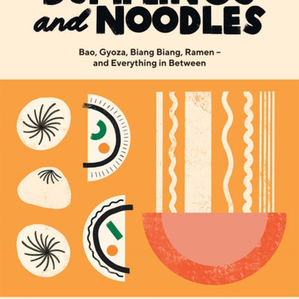 Dumplings and Noodles: Bao, Gyoza, Biang Biang, Ramen – and Everything in Between