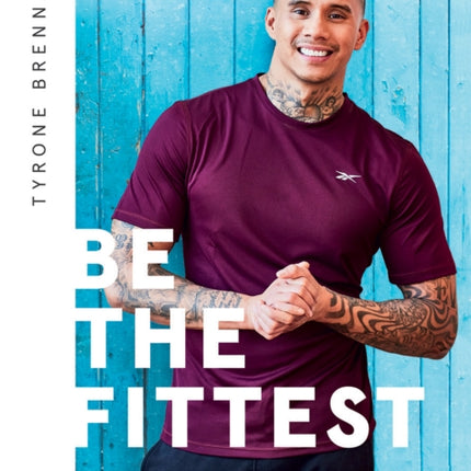 Be the Fittest: Your Ultimate 12-week Guide to Training Smart, Eating Clever and Learning to Listen to Your Body