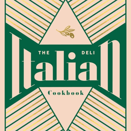 The Italian Deli Cookbook: 100 Glorious Recipes Celebrating the Best of Italian Ingredients