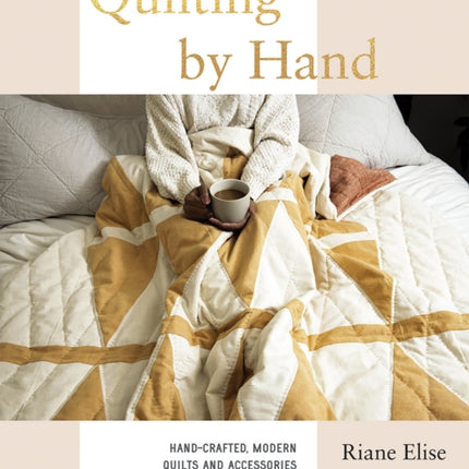 Quilting by Hand: Hand-Crafted, Modern Quilts and Accessories for You and Your Home