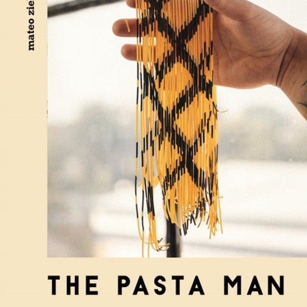 The Pasta Man: The Art of Making Spectacular Pasta – with 40 Recipes