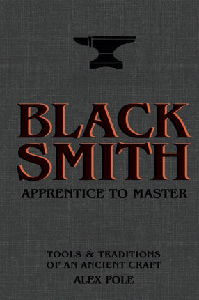 Blacksmith: Apprentice to Master: Tools & Traditions of an Ancient Craft