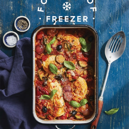 Foolproof Freezer: 60 Fuss-Free Dishes that Make the Most of Your Freezer