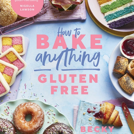 How to Bake Anything Gluten Free (From Sunday Times Bestselling Author): Over 100 Recipes for Everything from Cakes to Cookies, Bread to Festive Bakes, Doughnuts to Desserts