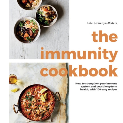 The Immunity Cookbook: How to Strengthen Your Immune System and Boost Long-Term Health, with 100 Easy Recipes