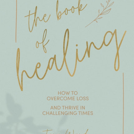 The Book of Healing: How to Overcome Loss and Thrive in Challenging Times