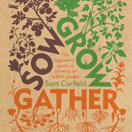 Sow Grow Gather: The Beginner’s Guide to Growing an Edible Garden