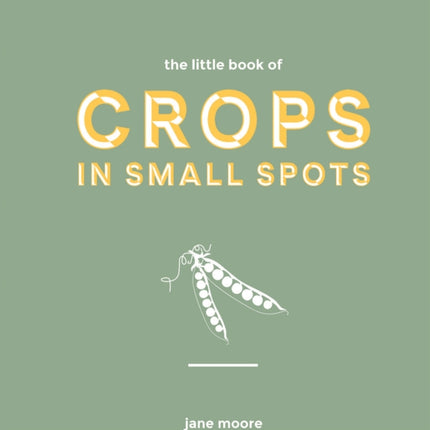 The Little Book of Crops in Small Spots: A Modern Guide to Growing Fruit and Veg