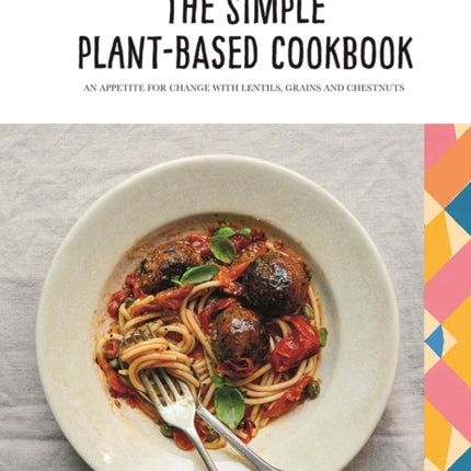 The Simple Plant-Based Cookbook: An Appetite for Change with Lentils, Grains and Chestnuts