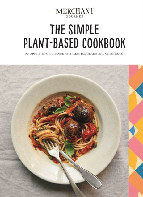 The Simple Plant-Based Cookbook: An Appetite for Change with Lentils, Grains and Chestnuts