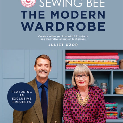 The Great British Sewing Bee: The Modern Wardrobe: Create Clothes You Love with 28 Projects and Innovative Alteration Techniques