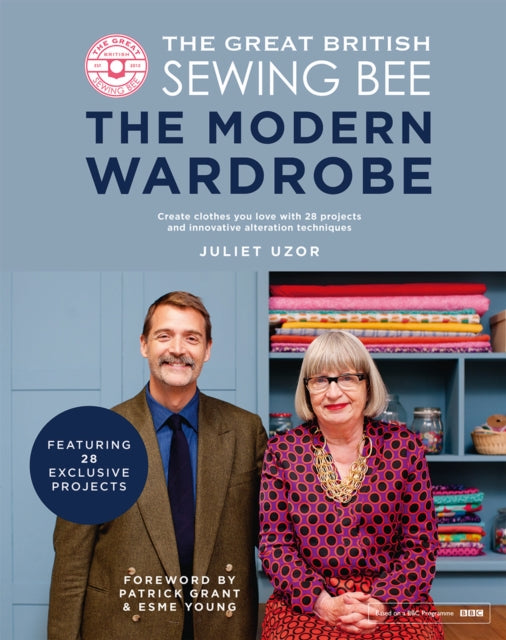 The Great British Sewing Bee: The Modern Wardrobe: Create Clothes You Love with 28 Projects and Innovative Alteration Techniques