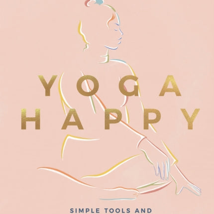 Yoga Happy: Simple Tools and Practices for Everyday Calm & Strength