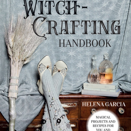 The Witch-Crafting Handbook: Magical Projects and Recipes for You and Your Home