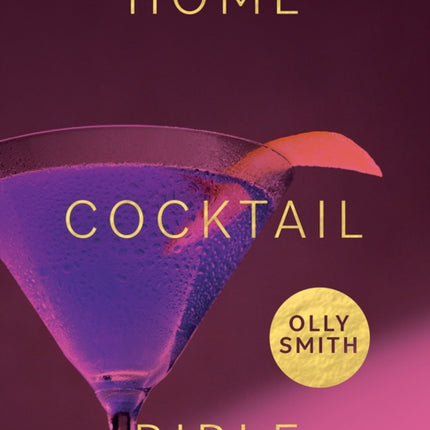 Home Cocktail Bible: Every Cocktail Recipe You'll Ever Need - Over 200 Classics and New Inventions