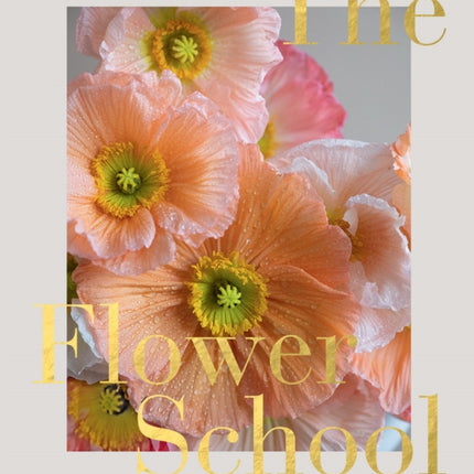 The Flower School: The Principles and Pleasures of Good Flowers