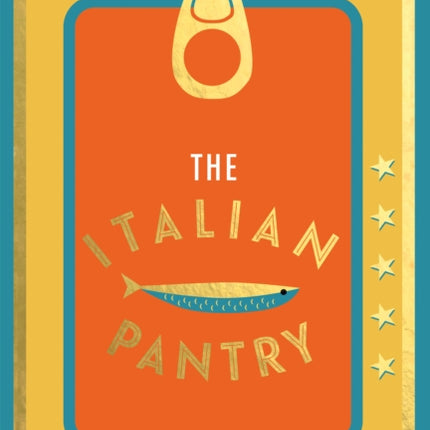 The Italian Pantry: 10 Ingredients, 100 Recipes – Showcasing the Best of Italian Home Cooking