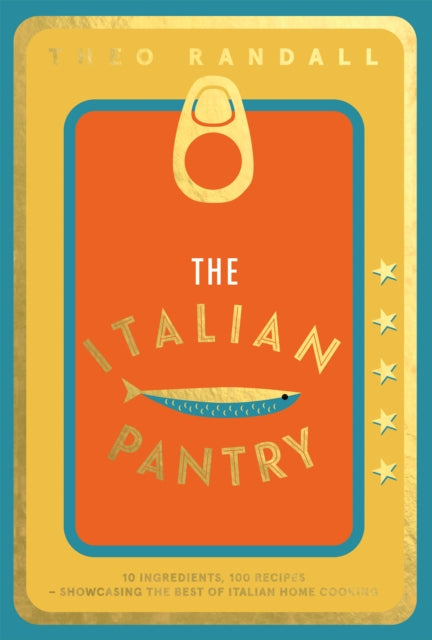 The Italian Pantry: 10 Ingredients, 100 Recipes – Showcasing the Best of Italian Home Cooking