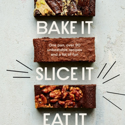 Bake It. Slice It. Eat It.: One Pan, Over 90 Unbeatable Recipes and a Lot of Fun