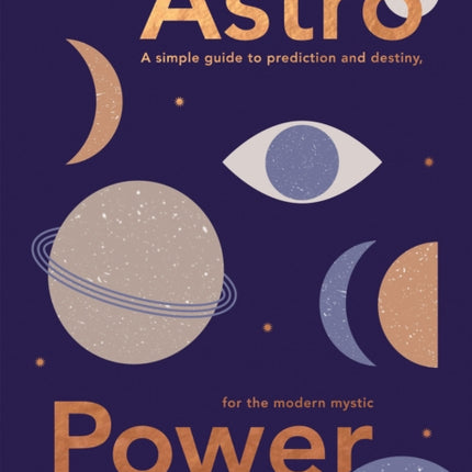 Astro Power: A Simple Guide to Prediction and Destiny, for the Modern Mystic