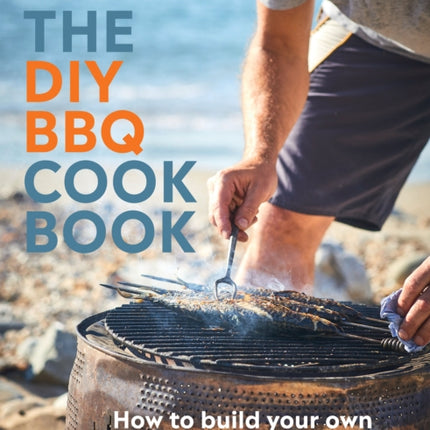 The DIY BBQ Cookbook: How to Build You Own BBQ and Cook up a Feast