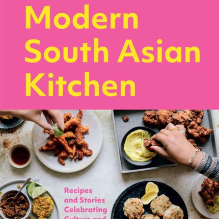 Modern South Asian Kitchen: Recipes And Stories Celebrating Culture And Community