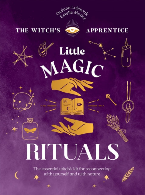 Little Magic Rituals: The Essential Witch’s Kit for Reconnecting with Yourself and with Nature