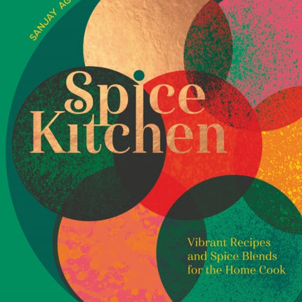 Spice Kitchen: Vibrant Recipes And Spice Blends For The Home Cook