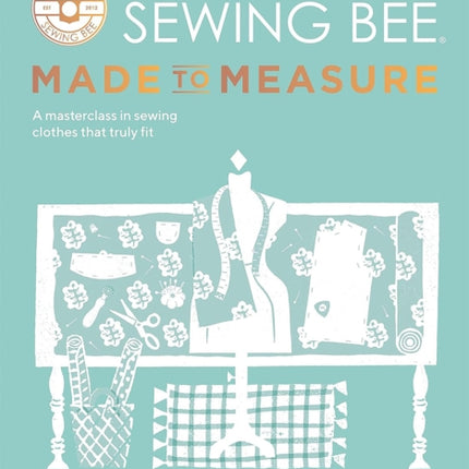 The Great British Sewing Bee: Made to Measure: A Masterclass in Sewing Clothes that Truly Fit