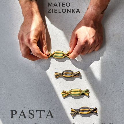 Pasta Masterclass: Recipes for Spectacular Pasta Doughs, Shapes, Fillings and Sauces, from The Pasta Man