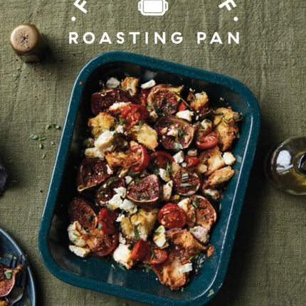 Foolproof Roasting Pan: 60 Effortless One-Pan Recipes Packed with Flavour