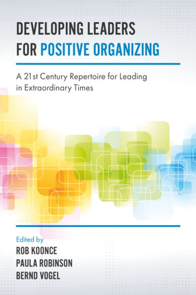 Developing Leaders for Positive Organizing: A 21st Century Repertoire for Leading in Extraordinary Times