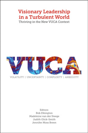 Visionary Leadership in a Turbulent World: Thriving in the New VUCA Context